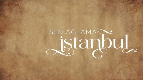 Sen Ağlama İstanbul 7.Bölüm izle